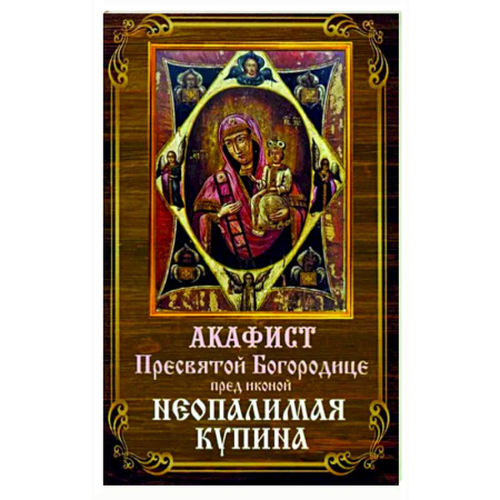 Молитвословы, акафисты, каноны, книга Акафист Пресвятой Богородице Неопалимая Купина купить по скидке