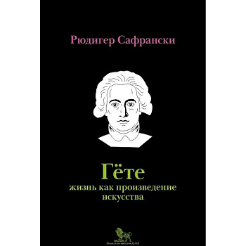 Гёте. Жизнь как произведение искусства