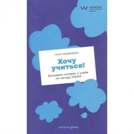 Книги, книга Хочу учиться! Вызываем интерес к учебе по методу STEAM купить по скидке