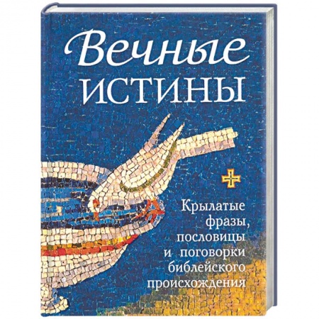 Православие в целом, книга Вечные истины. Крылатые фразы, пословицы и поговорки библейского происхождения купить по скидке
