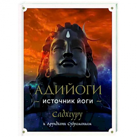 Йога и другие духовные практики, течения, книга Адийоги. Источник Йоги. Садхгуру купить по скидке