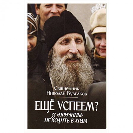 Православие в целом, книга Еще успеем? 33 'причины' не ходить в храм купить по скидке