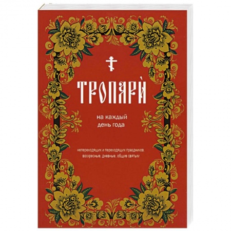 Православие и общество, книга Тропари на каждый день года. Непереходящих и переходящих праздников, воскресные, дневные, общие святым купить по скидке