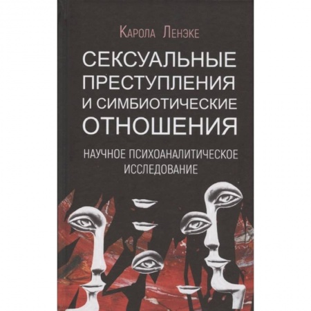 Психология, книга Сексуальные преступления и симбиотические отношения: научное психоаналитическое исследование купить по скидке