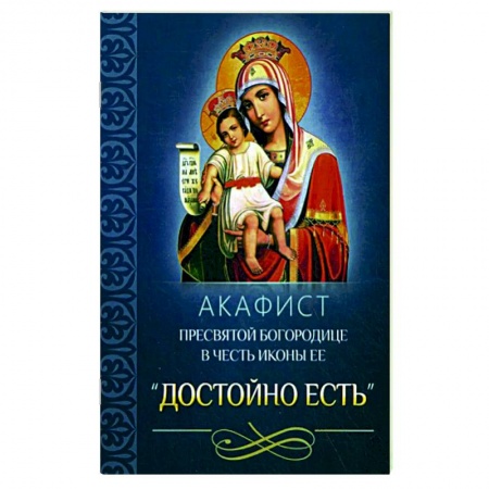 Молитвословы, акафисты, каноны, книга Акафист Пресвятой Богородице в честь иконы Ее 'Достойно есть' купить по скидке