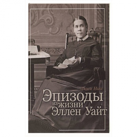 Духовная литература, книга Эпизоды из жизни Эллен Уайт купить по скидке