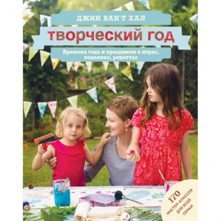 Книги, книга Творческий год. Времена года и праздники в играх, поделках, рецептах. 170 мастер-классов для всей семьи купить по скидке