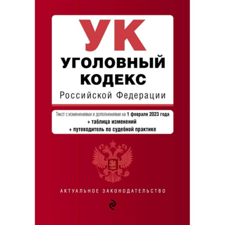Уголовное и уголовно-процессуальное право, книга Уголовный кодекс Российской Федерации. Текст с изменениями и дополнениями на 1 февраля 2023 года+таблица изменений+путеводитель по судебной практике купить по скидке