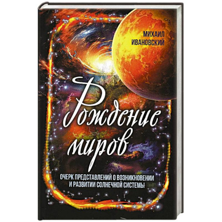 Науки о Земле, книга Рождение миров. Очерк представлений о возникновении и развитии солнечной системы купить по скидке