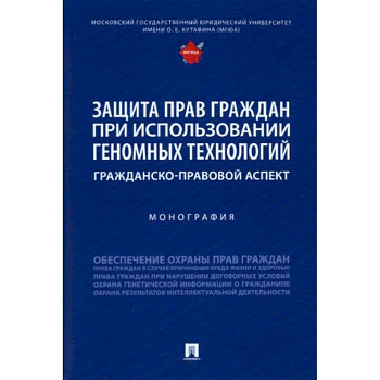 Защита прав граждан при использовании геномных технологий. Гражданско-правовой аспект. Монография