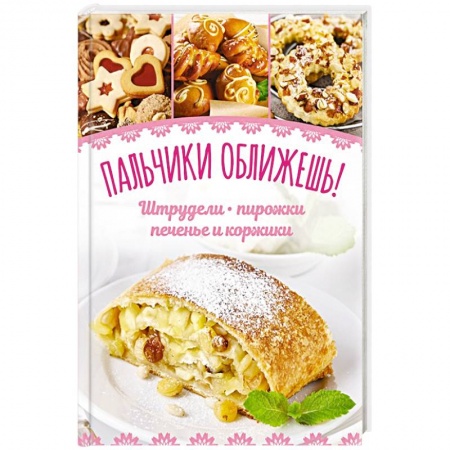 Выпечка, десерты, книга Пальчики оближешь! Штрудели, пирожки, печенье и коржики купить по скидке