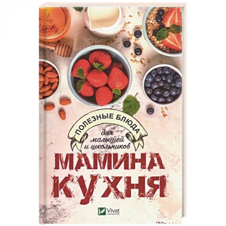 Готовим для детей, книга Мамина кухня. Полезные блюда для малышей и школьников купить по скидке