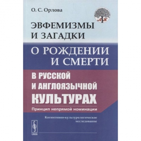 Языкознание. Филология, книга Эвфемизмы и загадки о рождении и смерти в русской и англоязычной культурах: принцип непрямой номинации: Когнитивно-культурологическое исследование купить по скидке