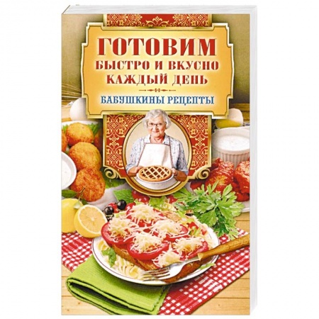 Блюда на каждый день, книга Готовим быстро и вкусно каждый день купить по скидке