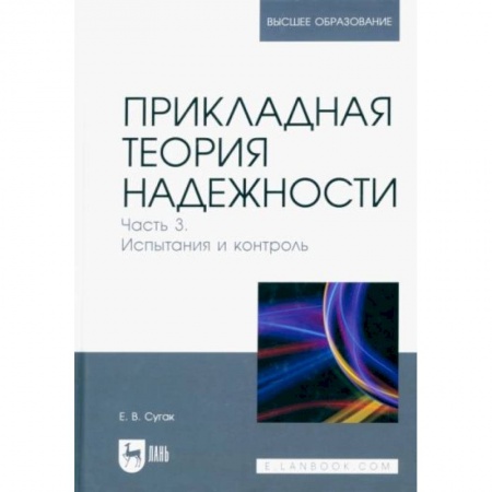Технические науки. Медицина. Сельское хозяйство, книга Прикладная теория надежности. Часть 3. Испытание и контроль. Учебник для вузов купить по скидке