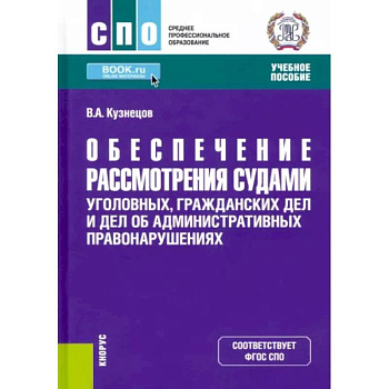 Обеспечение рассмотрения судами уголовных, гражданских дел и дел об административных правонарушениях. (СПО). Учебное пособие.