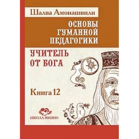 Общие работы по педагогике, книга Основы гуманной педагогики. Книга 12. Учитель от Бога купить по скидке