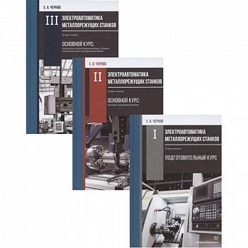 Электроавтоматика металлорежущих станков: Том I. Подготовительный курс. Том II. Основной курс: базовая электроавтоматика. Том III. Основной курс: автоматика… (комплект из 3 книг)