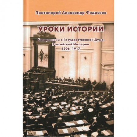 Православие в целом, книга Уроки истории. Священники в Государственной Думе Российской Империи, 1906-1917 купить по скидке