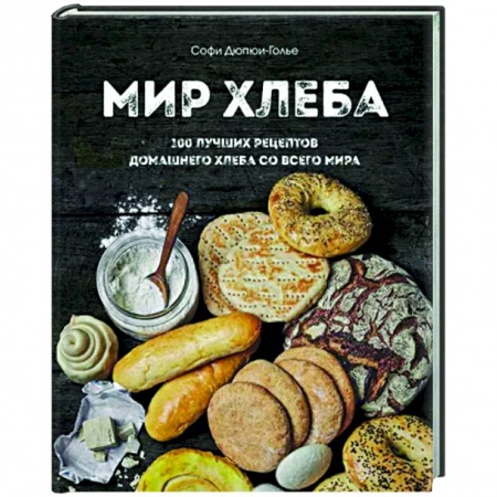 Выпечка, десерты, книга Мир хлеба. 100 лучших рецептов домашнего хлеба со всего мира купить по скидке