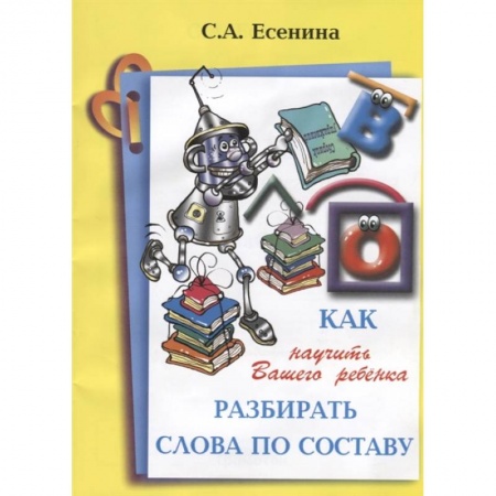 Книги для дошкольников (4-6 лет), книга Как научить Вашего ребенка разбирать слова по составу купить по скидке