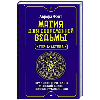 Магия для современной ведьмы. Практики и ритуалы женской силы. Полное руководство