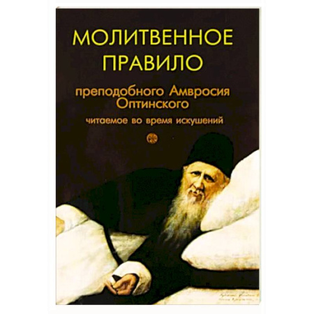 Молитвословы, акафисты, каноны, книга Молитвенное правило преподобного Амвросия Оптинского читаемое во время искушений купить по скидке