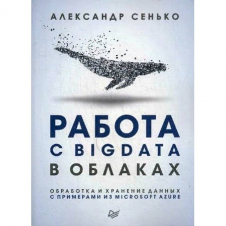 Языки и системы программирования, книга Работа с BigData в облаках. Обработка и хранение данных с примерами из Microsoft Azure. Руководство купить по скидке