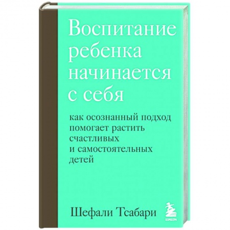 Воспитание и педагогика, книга Воспитание ребенка начинается с себя. Как осознанный подход помогает растить счастливых и самостоятельных детей купить по скидке