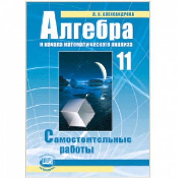 Алгебра и начала математического анализа. 11 класс. Самостоятельные работы