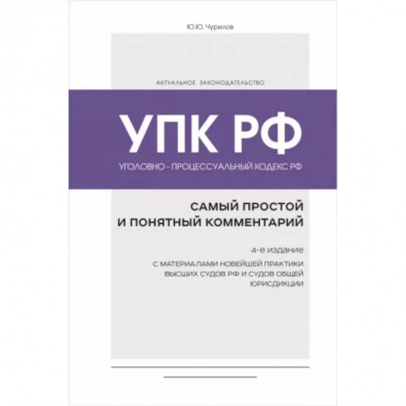 Уголовное и уголовно-процессуальное право, книга Уголовно-процессуальный кодекс РФ: самый простой и понятный комментарий. 4-е издание купить по скидке