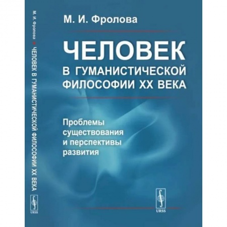 Социальная философия, книга Человек в гуманистической философии XX века: проблемы существования и перспективы развития купить по скидке
