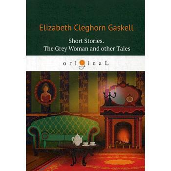 Short Stories. The Grey Woman and other Tales Short Stories. The Grey Woman and other Tales
