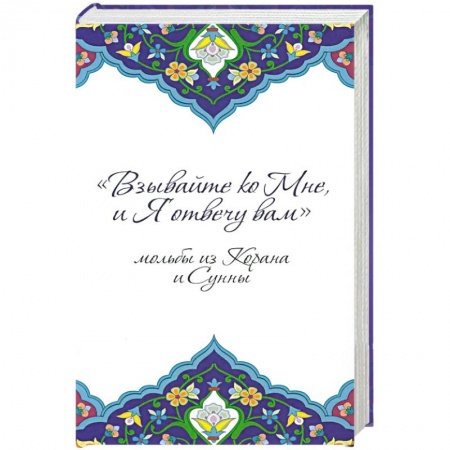 Ислам, книга Взывайте ко Мне, и Я отвечу вам. Мольбы из Корана и Сунны купить по скидке