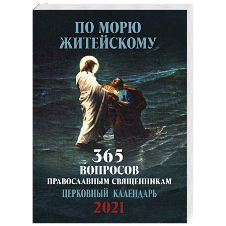 Календари, ежедневники, книга По морю житейскому. 365 вопросов православным священникам. Православный настенный календарь на 2021 год купить по скидке
