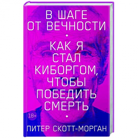 Мемуары, биографии деятелей науки, книга В шаге от вечности. Как я стал киборгом, чтобы победить смерть купить по скидке