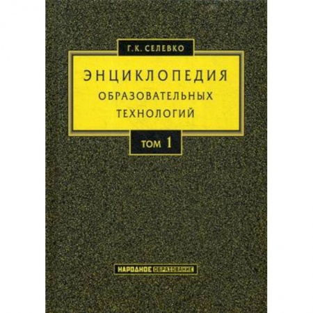 Общие работы по педагогике, книга Энциклопедия образовательных технологий. Учебно-методическое пособие. В 2-х томах. Том 1 купить по скидке