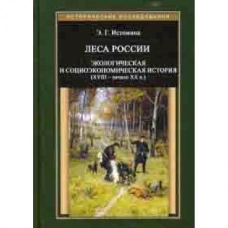 Географические науки, книга Леса России. Экологическая и социоэкономическая история (XVII - начало XIX в.) купить по скидке