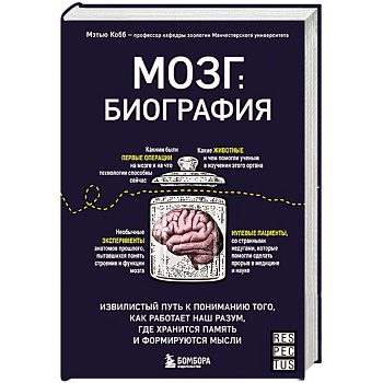 Мозг: биография. Извилистый путь к пониманию того, как работает наш разум, где хранится память и формируются мысли