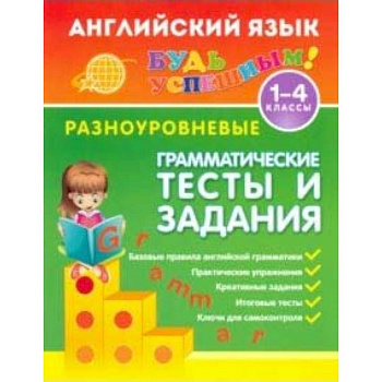Английский язык. 1-4 классы. Разноуровневые грамматические тесты и задания Английский язык. 1-4 классы. Разноуровневые грамматические тесты и задания